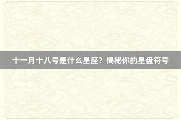 十一月十八号是什么星座？揭秘你的星盘符号